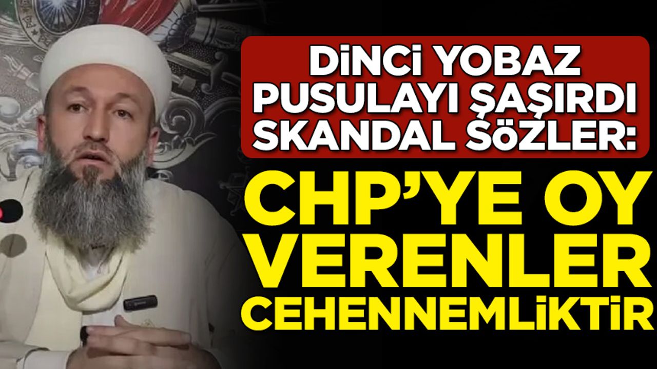 Dinci yobaz pusulayı şaşırdı! Skandal sözler: CHP'ye oy veren cehennemliktir