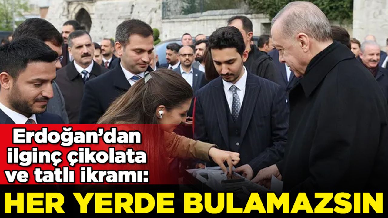 Erdoğan'dan ilginç çikolata ikramı! "Bunu her yerde bulamazsın"