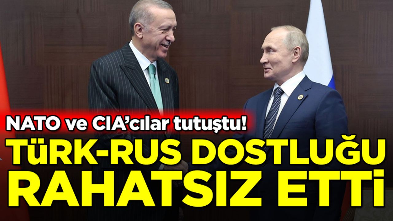 NATO ve CIA'cılar tutuştu! Türk-Rus dostluğu Batı'yı rahatsız etti