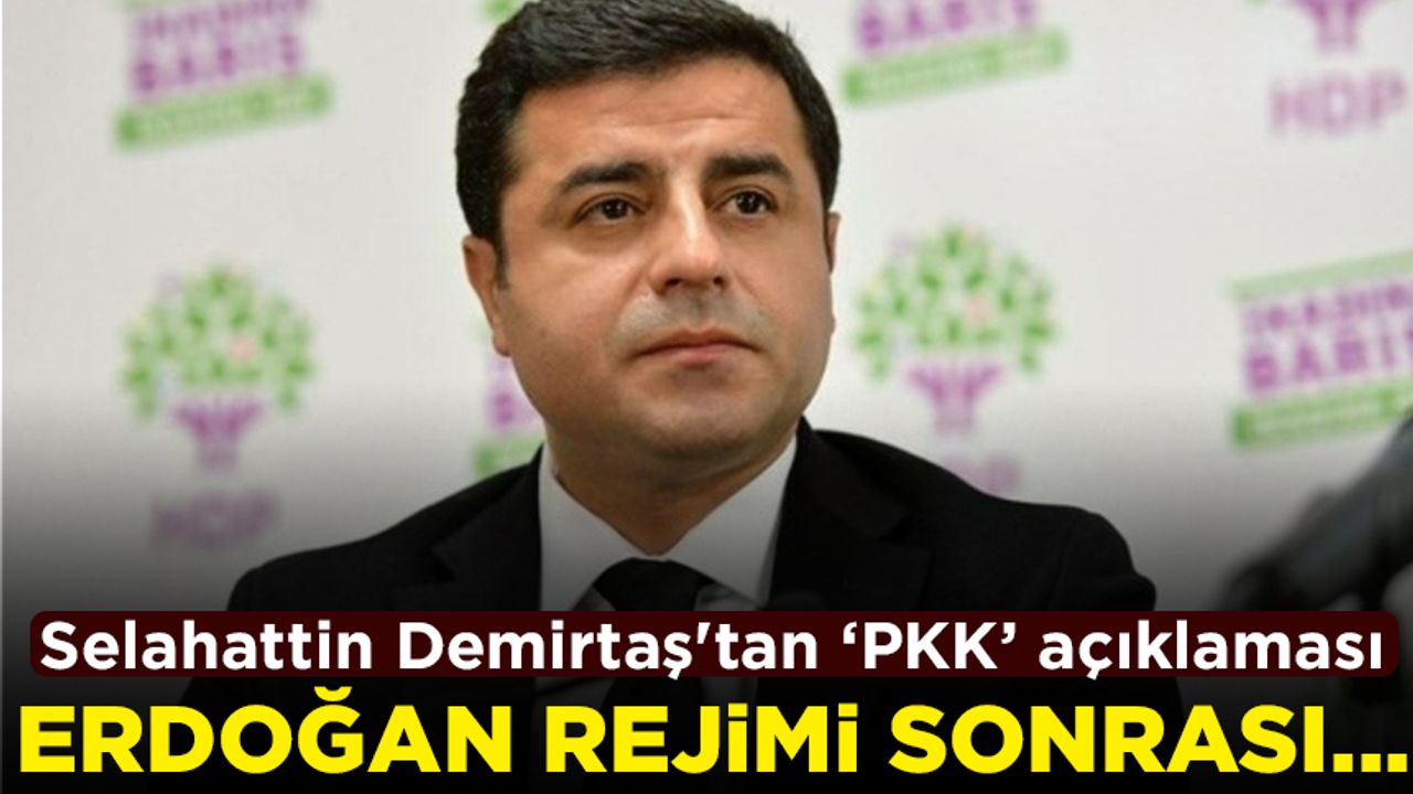 Selahattin Demirtaş'tan dikkat çeken 'PKK' açıklaması: Erdoğan sonrası...