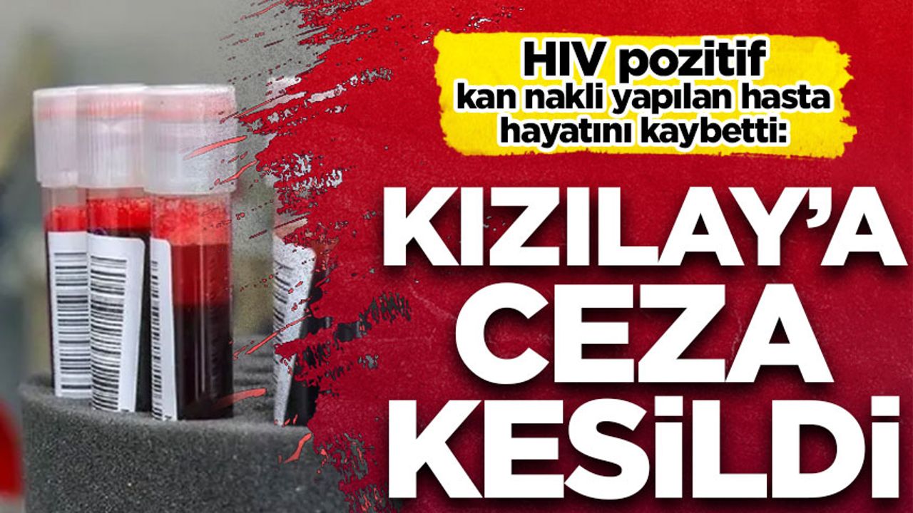 HIV pozitif kan nakli yapılan hasta hayatını kaybetti: Kızılay'a ceza kesildi