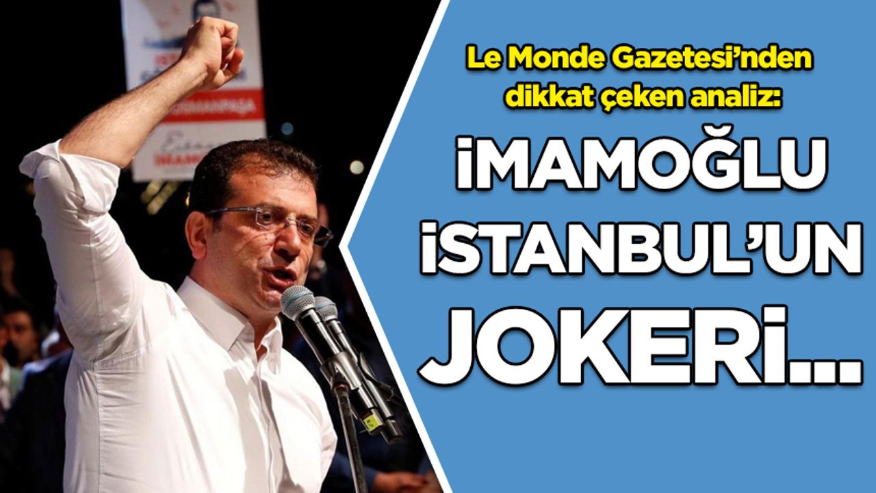 Le Monde Gazetesi'nden İmamoğlu analizi: İstanbul'un jokeri