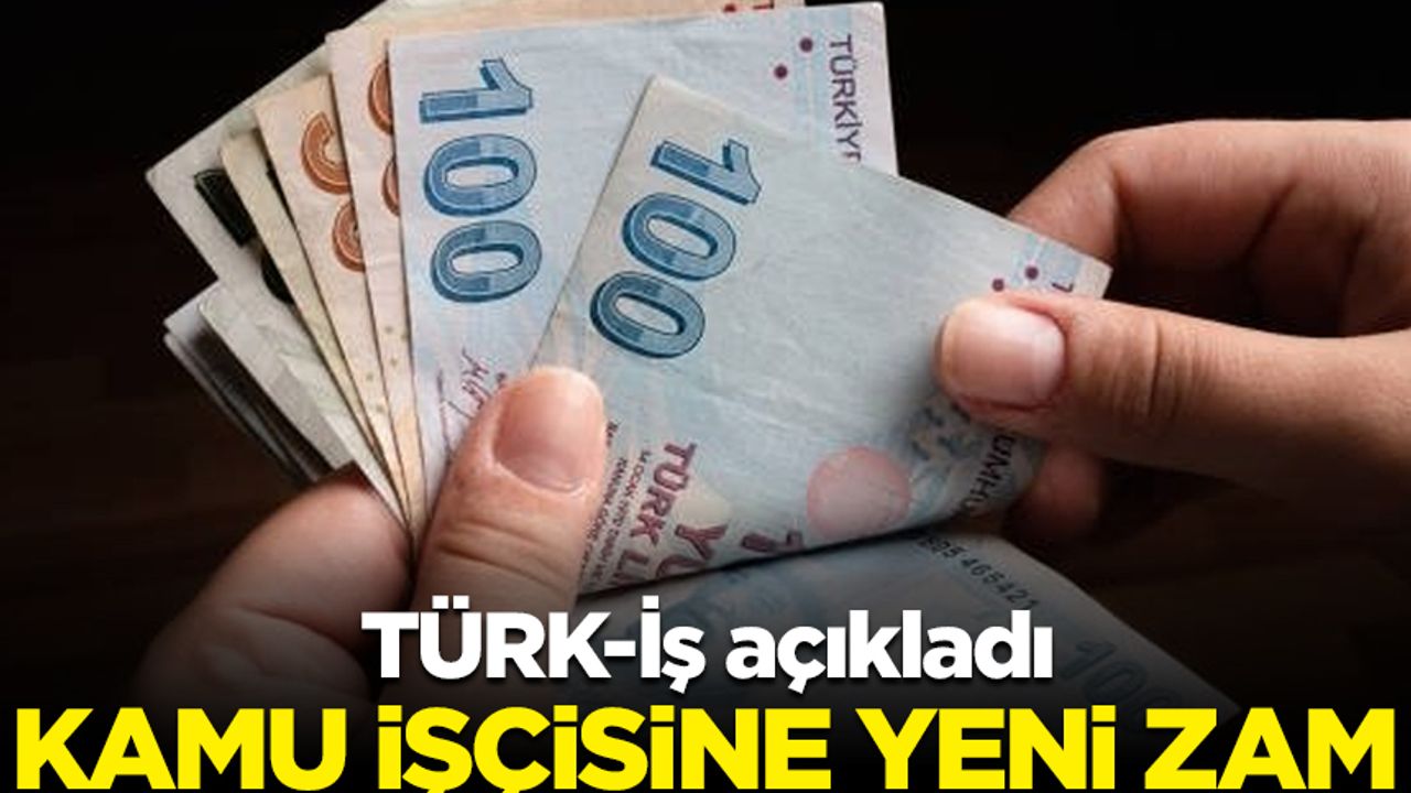 TÜRK-İş açıkladı: Hükümet kamu işçisine yeni zam teklifini açıkladı