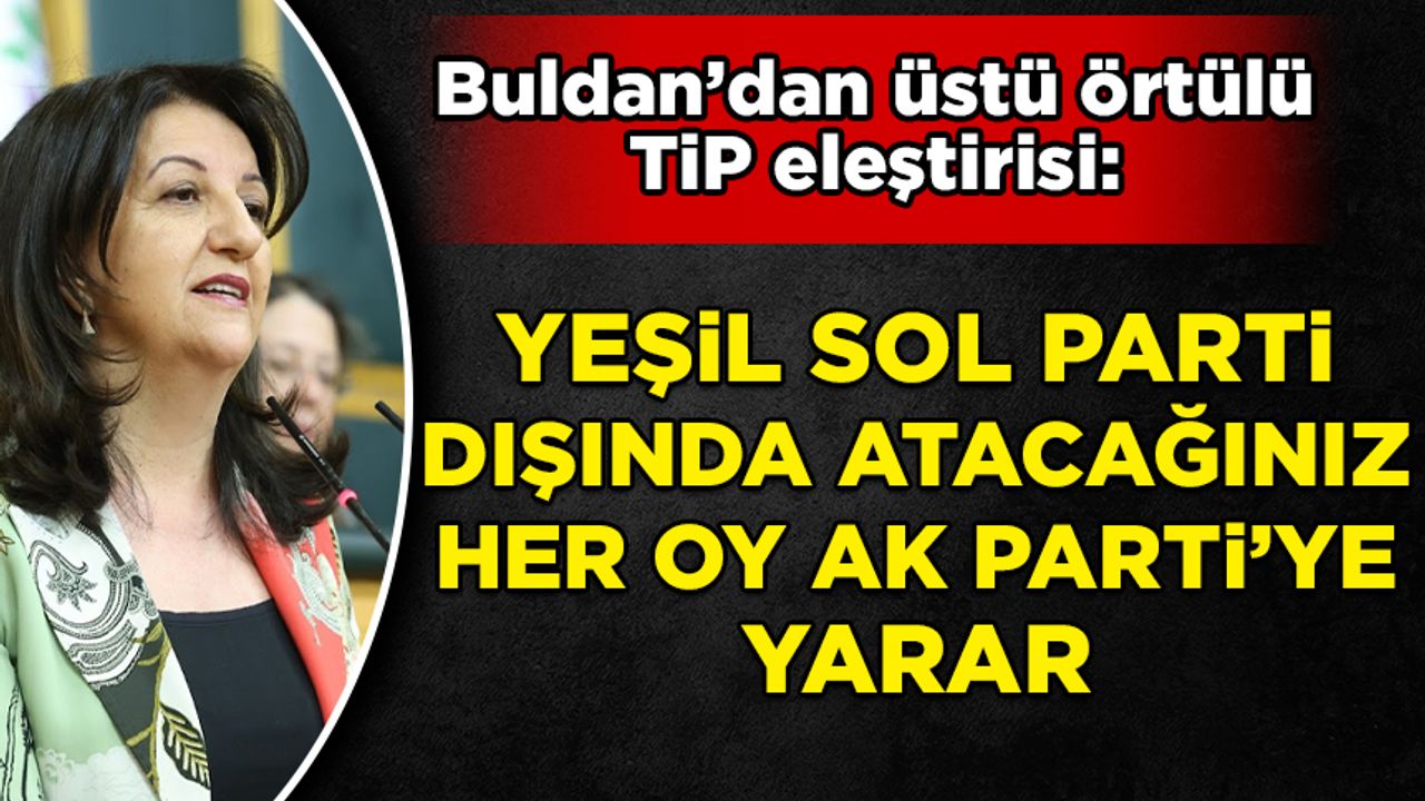 HDP Eş Genel Başkanı'ndan üstü örtülü TİP eleştirisi
