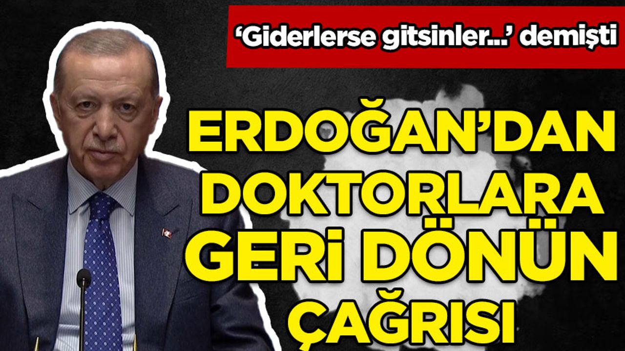 Erdoğan'dan doktorlara 'geri dönün' çağrısı