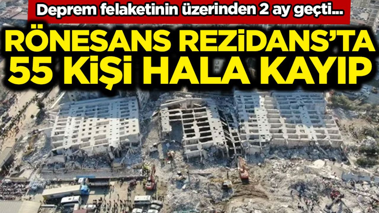 Depremin üzerinden 2 ay geçti: Rönesans Rezidans’ta 55 kişi kayıp