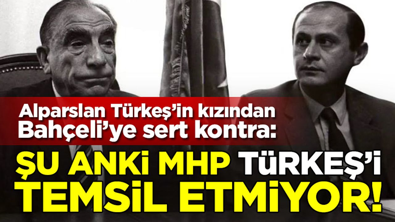 Alparslan Türkeş'in kızından sert açıklama: Şu anki MHP, Türkeş'i temsil etmiyor!
