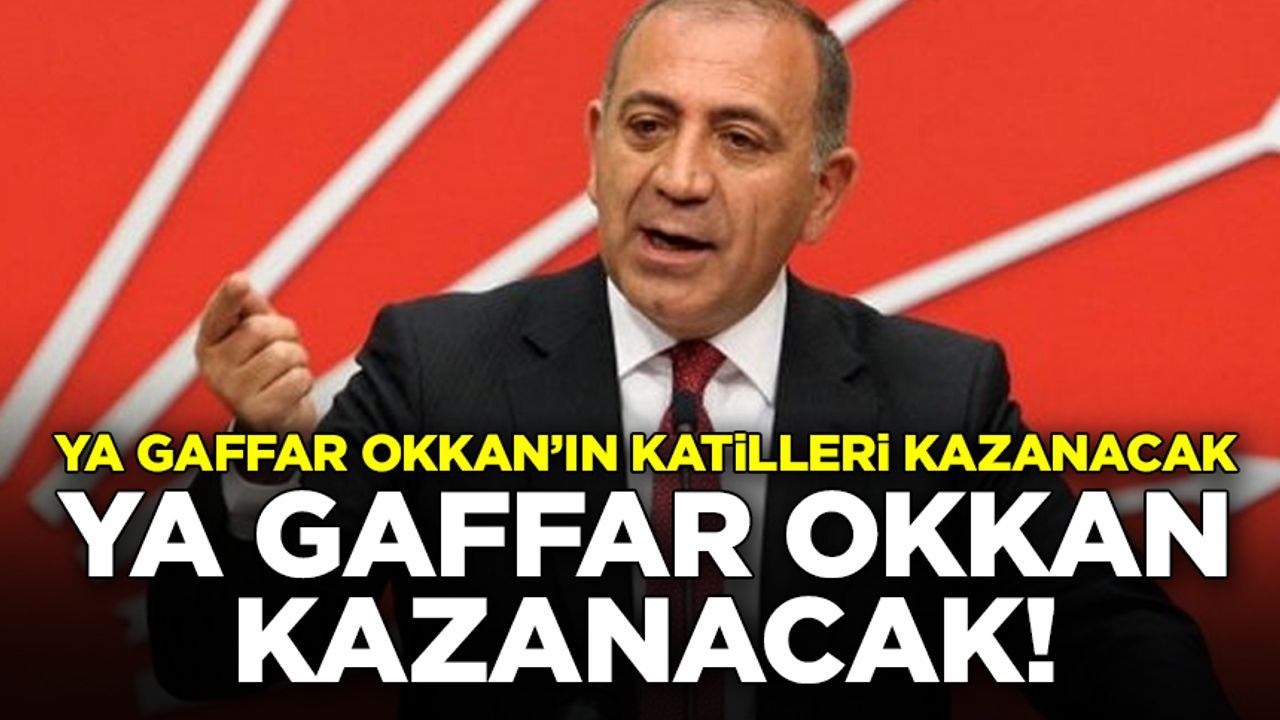 CHP'li Gürsel Tekin: Ya Gaffar Okkan’ın katilleri kazanacak ya da Gaffar Okkan kazanacak