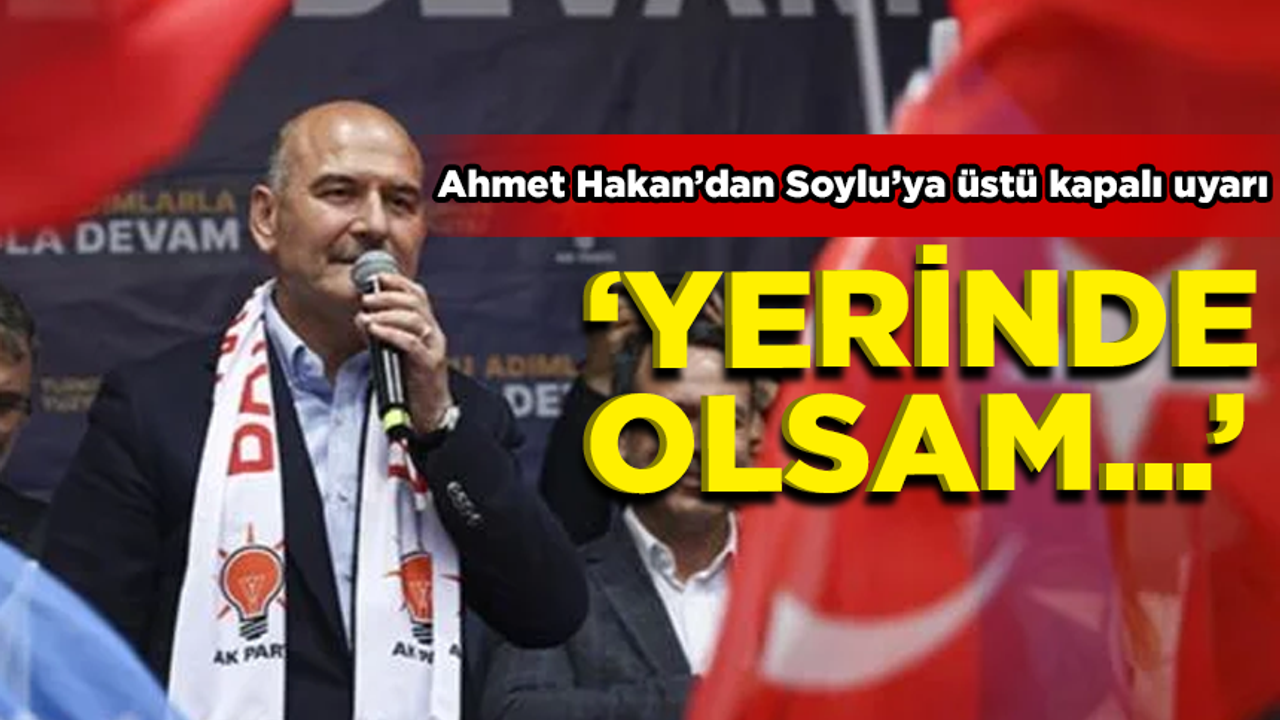 Ahmet Hakan'dan Soylu'ya üstü kapalı mesaj: Yerinde ben olsam...