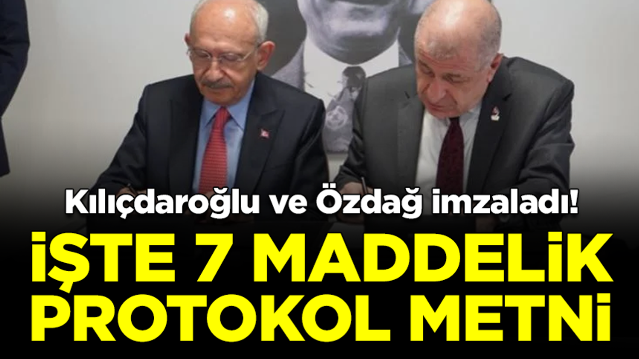 Kılıçdaroğlu ve Özdağ imzayı attı! İşte 7 maddelik protokol metni
