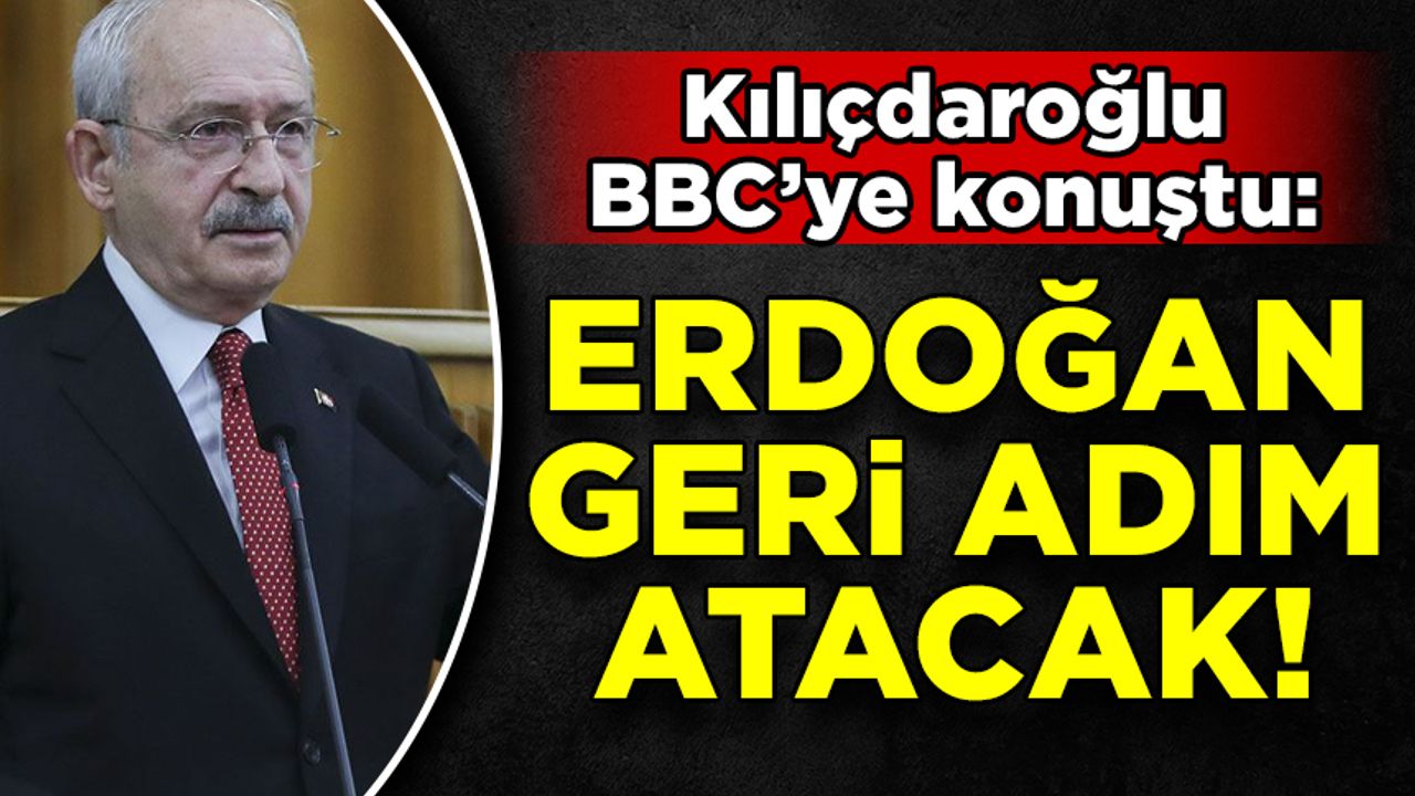 Kılıçdaroğlu BBC’ye konuştu! Sessizce geri adım atacak