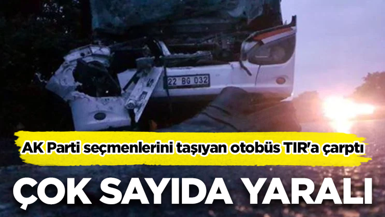 AK Partilileri taşıyan otobüs TIR'a çarptı: 1'i ağır 22 yaralı