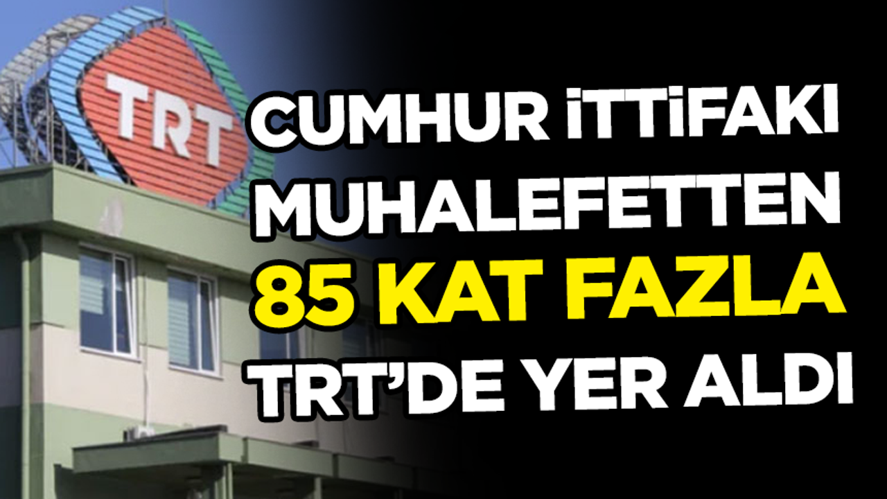 TRT, Cumhur İttifakı’na muhalefetten 85 kat fazla yer ayırdı!