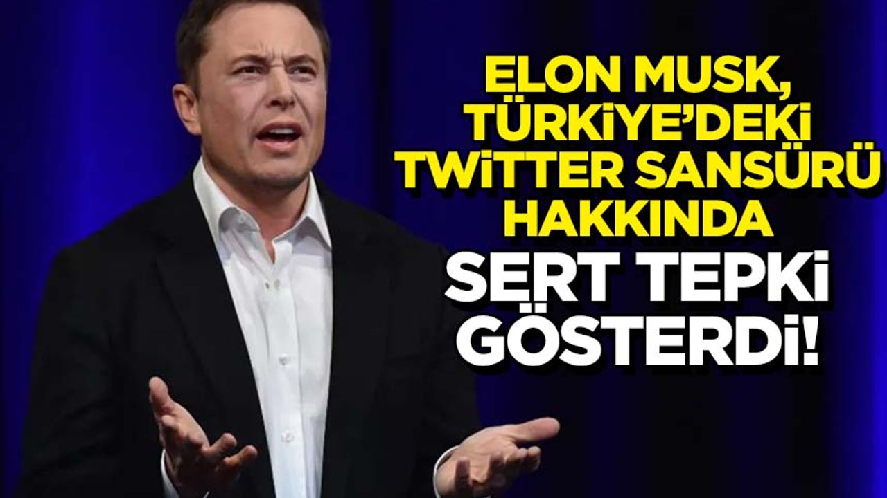 Elon Musk, Türkiye'deki Twitter sansürü hakkında sert tepki gösterdi!