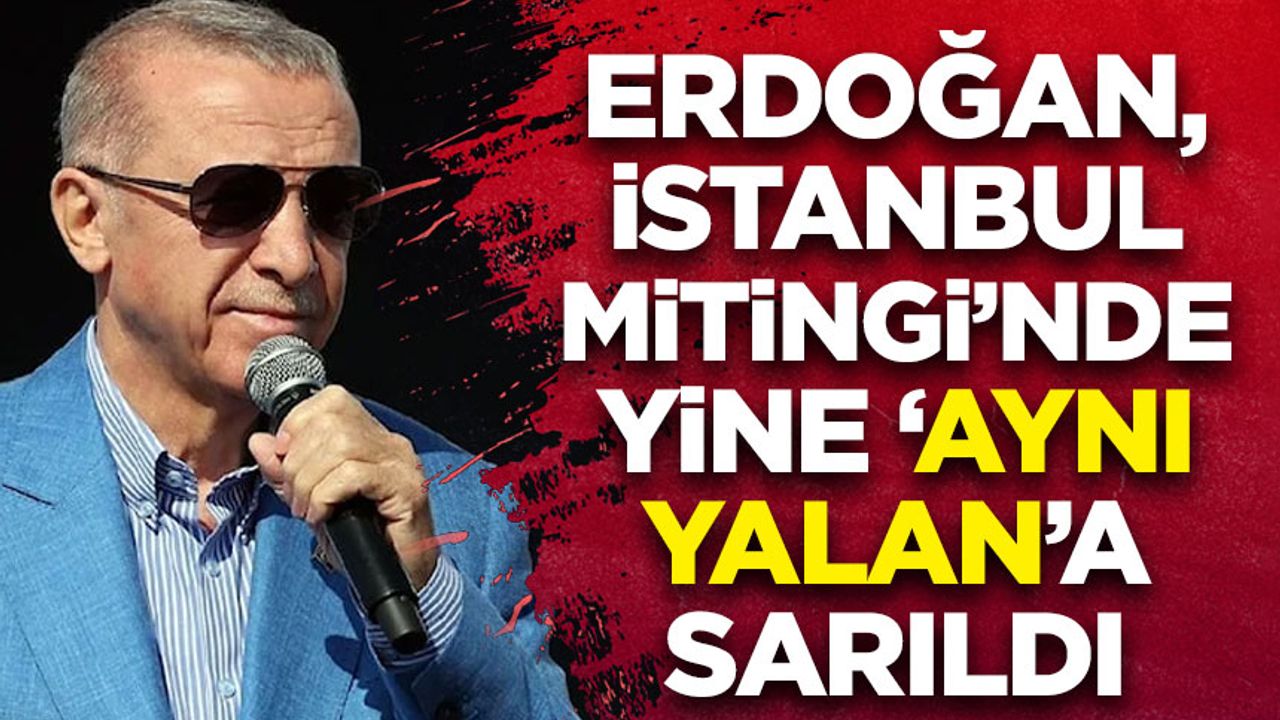 Erdoğan, İstanbul mitinginde yine aynı yalana sarıldı: Camiye bira şişeleriyle girdiler