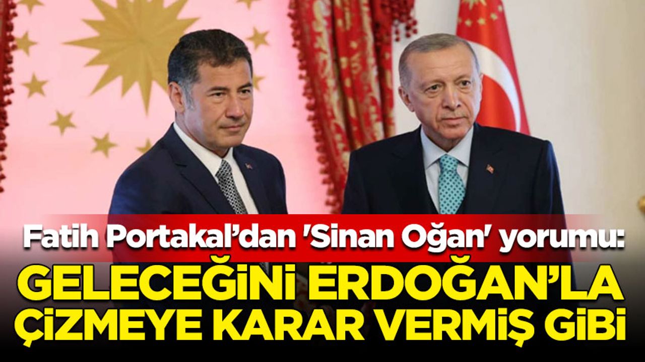 Fatih Portakal'dan 'Sinan Oğan' yorumu: Geleceğini Erdoğan’la çizmeye karar vermiş gibi