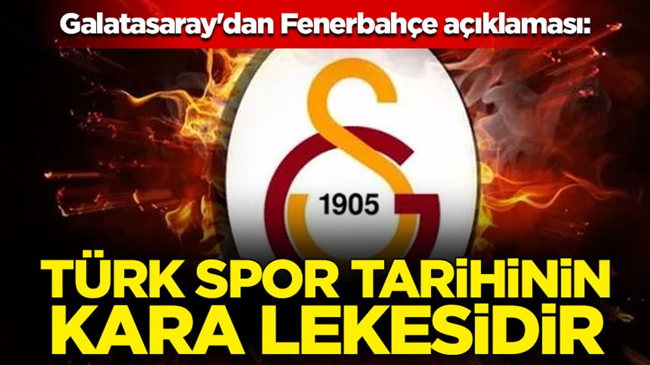 Galatasaray'dan Fenerbahçe'ye: Türk spor tarihinin kara lekesidir