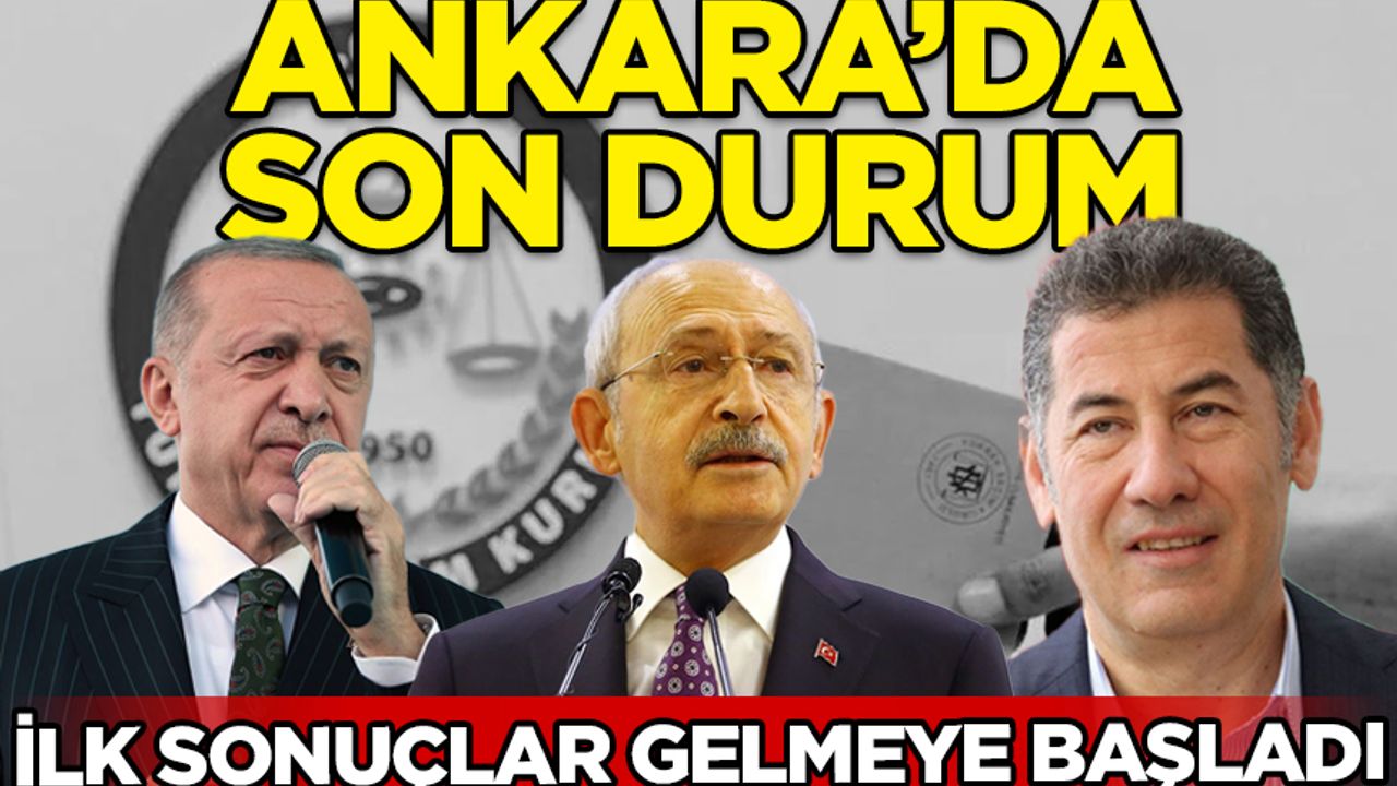 Seçim 2023: Cumhurbaşkanlığı ve Milletvekilliği Seçimleri için Ankara’daki ilk sonuçlar...