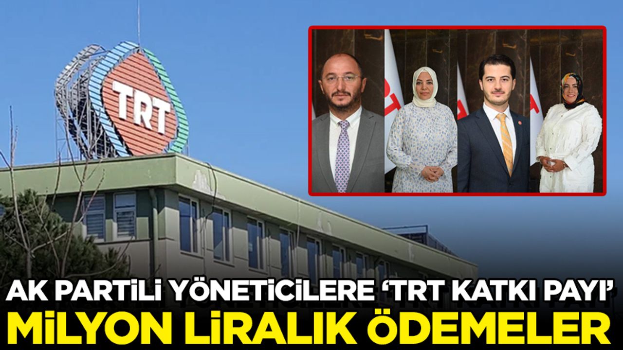 TRT'nin AK Partili yönetimine milyonluk ödemeler!