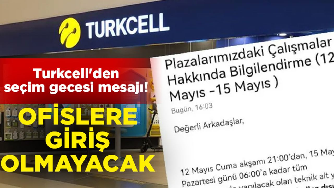 Turkcell'den dikkat çeken seçim gecesi mesajı: Ofislere giriş olmayacak