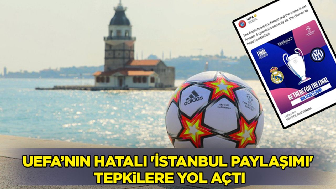 UEFA’nın hatalı 'İstanbul paylaşımı' tepkilere yol açtı