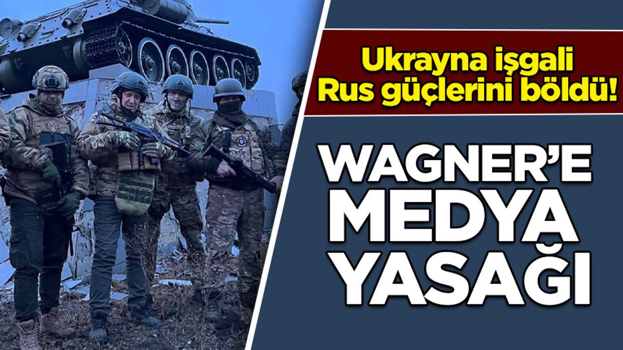 Ukrayna işgali Rus güçlerini böldü! Wagner’e medya yasağı