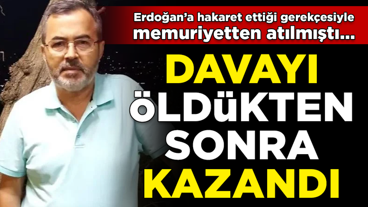 Erdoğan'a hakaretten memurluktan atılmıştı... Davayı öldükten sonra kazandı