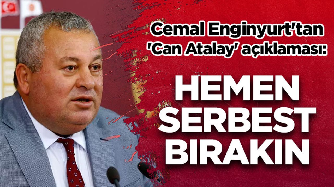 Cemal Enginyurt'tan 'Can Atalay' açıklaması: Hemen serbest bırakın