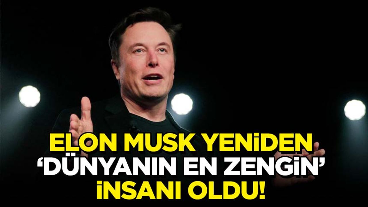Elon Musk yeniden ‘dünyanın en zengin insanı’ oldu!