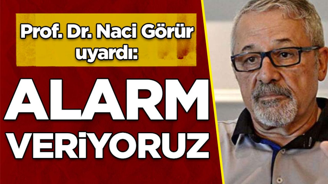 Prof. Dr. Naci Görür uyardı: Alarm veriyoruz