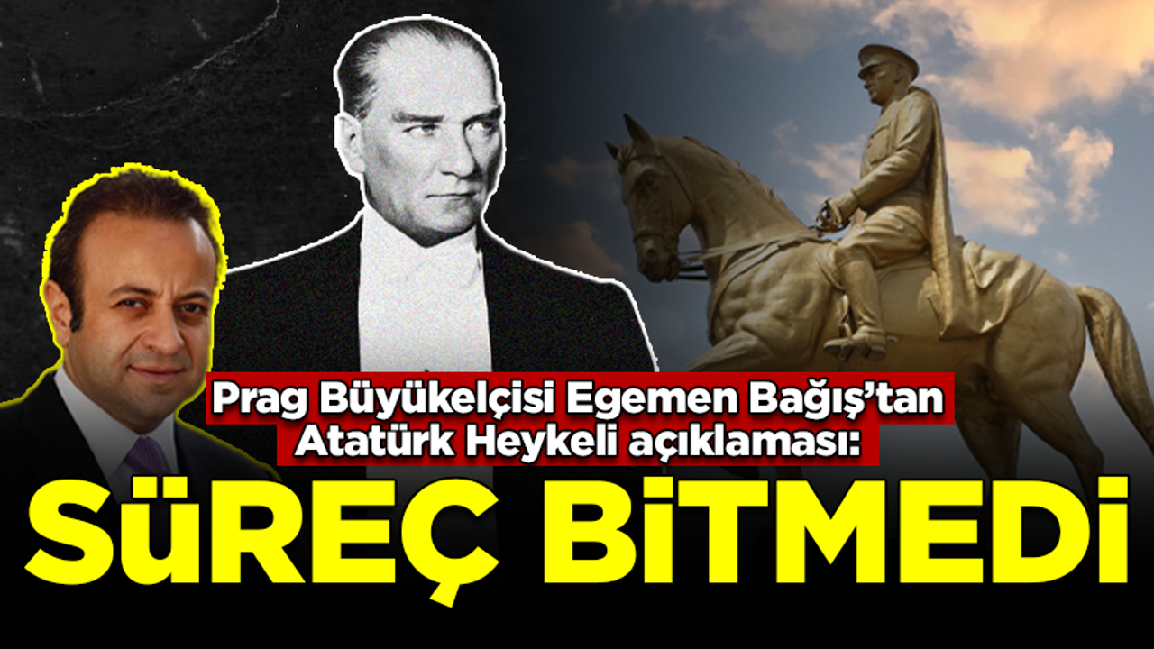 Prag Büyükelçisi Egemen Bağış’tan Atatürk heykeli açıklaması: Süreç bitmedi