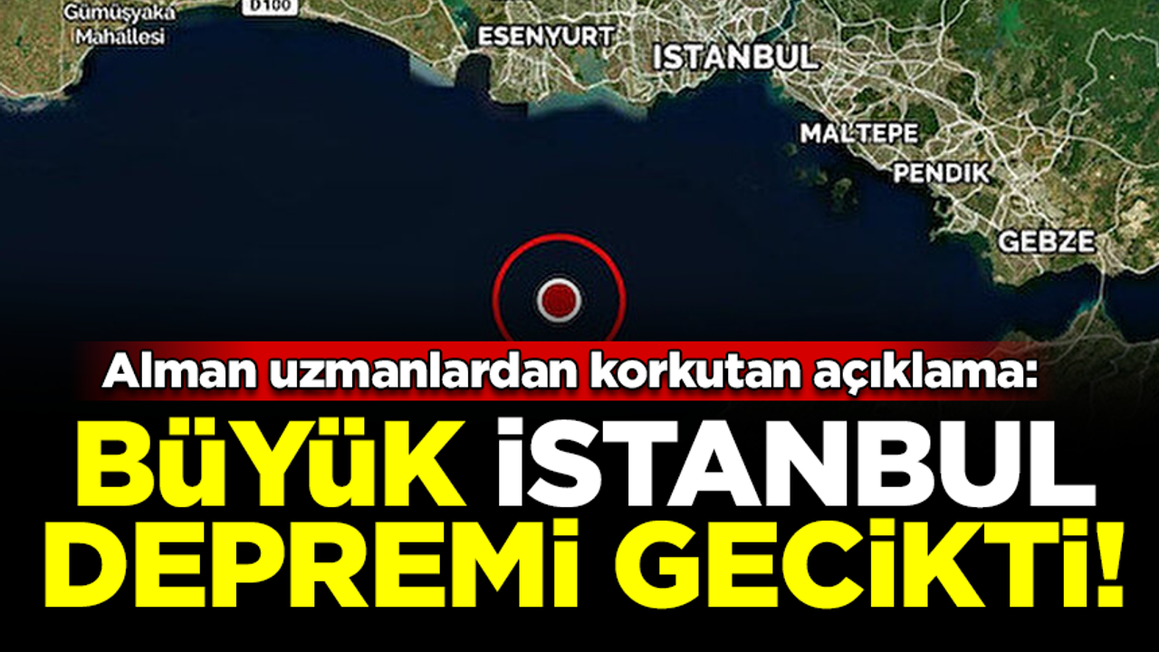 Alman uzmanlardan korkutan açıklama: Büyük İstanbul depremi gecikti
