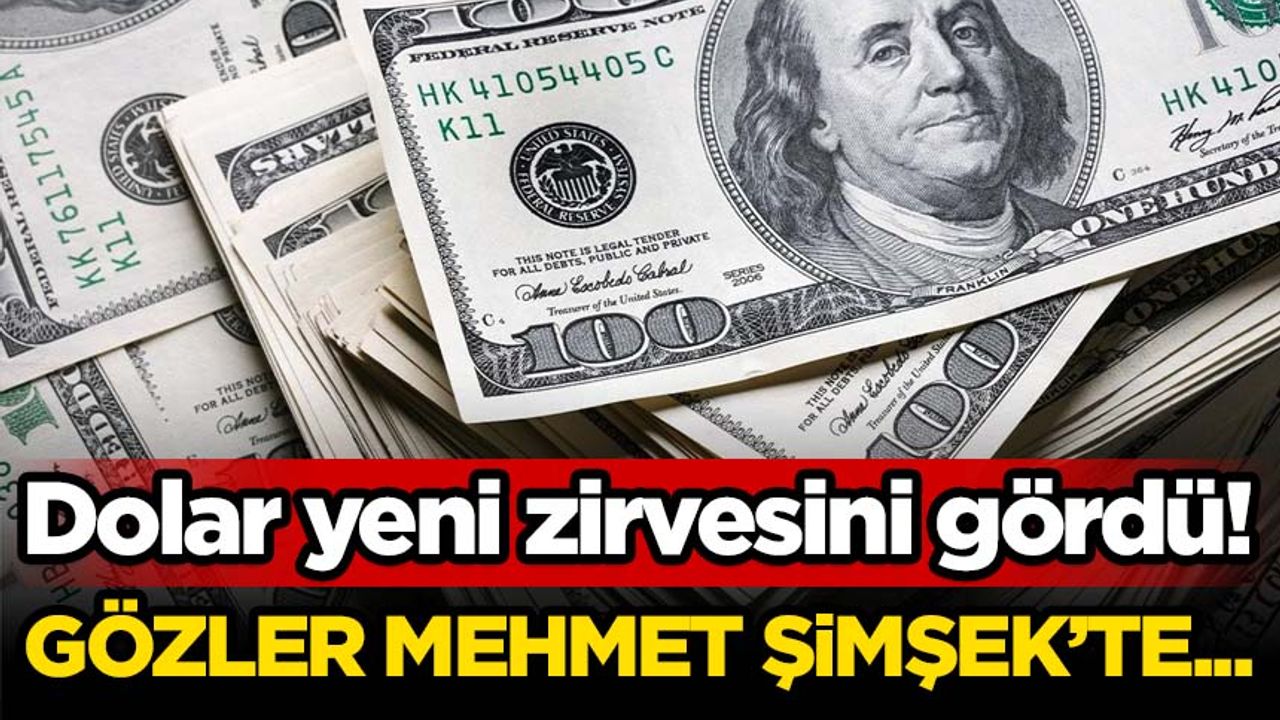 Dolar yeni zirvesini gördü! Mehmet Şimşek'in açıklamaları merakla bekleniyor