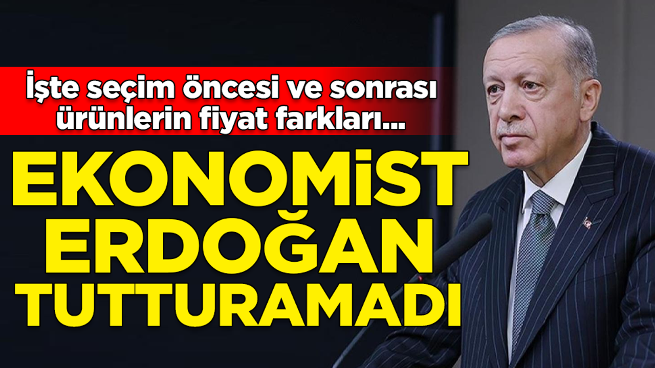 'Ekonomist' Erdoğan yine tutturamadı! İşte seçim sonrası fiyat artışları...
