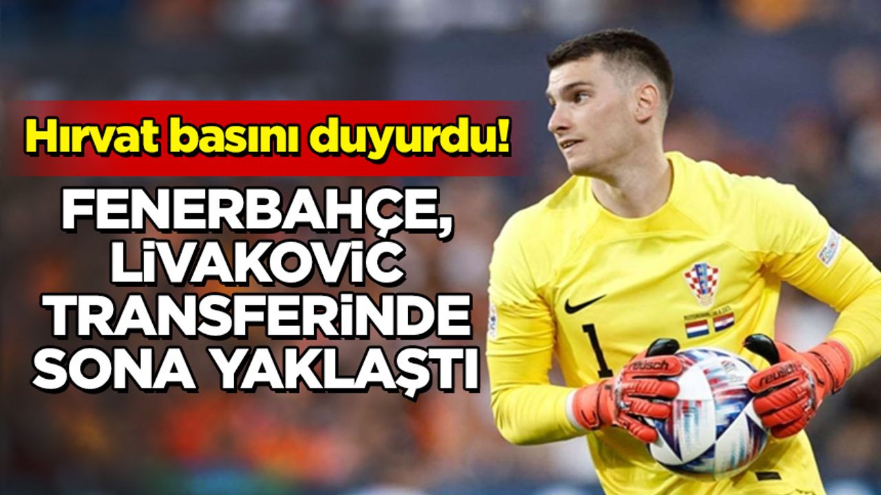 Hırvat basını duyurdu! Fenerbahçe, Livakovic transferinde sona yaklaştı
