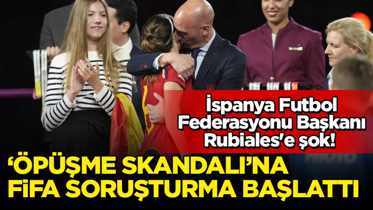 İspanya Futbol Federasyonu Başkanı Rubiales'e şok! Dünya Kupası kutlamalarında ‘öpüşme skandalına' FIFA soruşturması