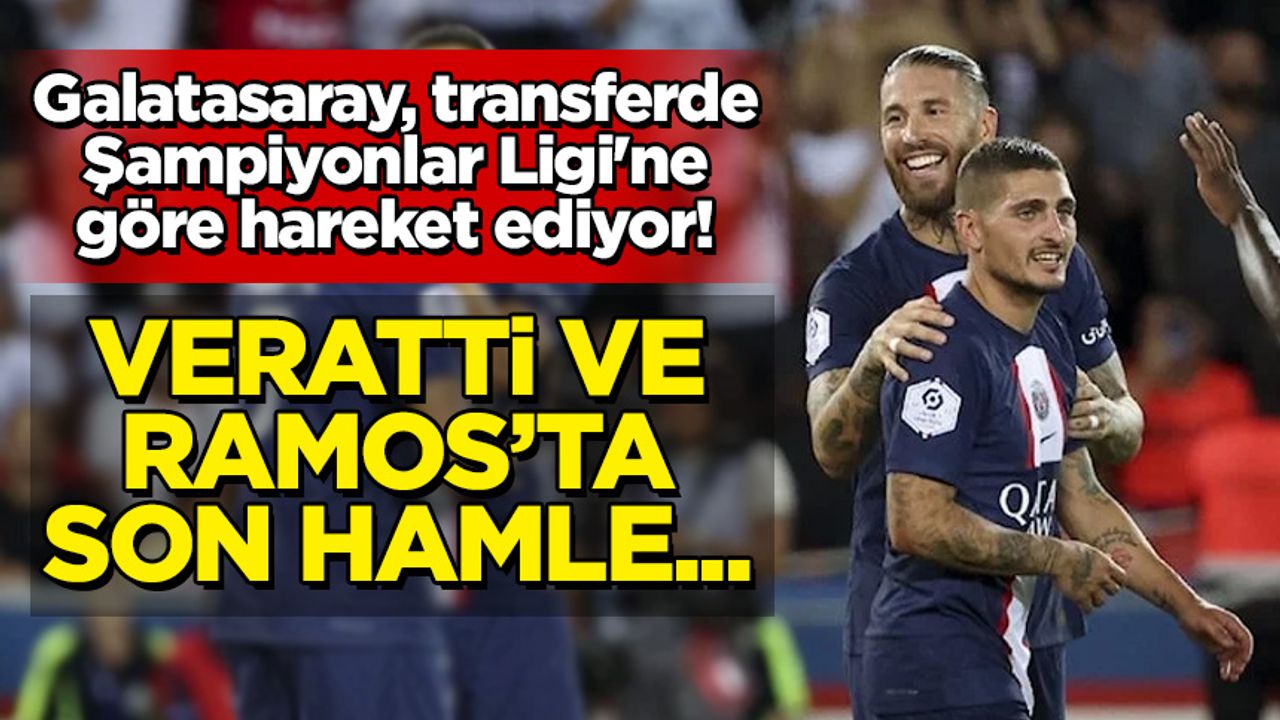Galatasaray, transferde Şampiyonlar Ligi'ne göre hareket ediyor! Veratti ve Ramos'ta son hamle...