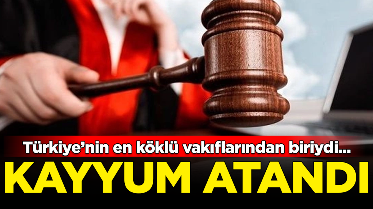 Türkiye'nin en köklü vakıflarından biriydi... Mahkeme kayyum atadı