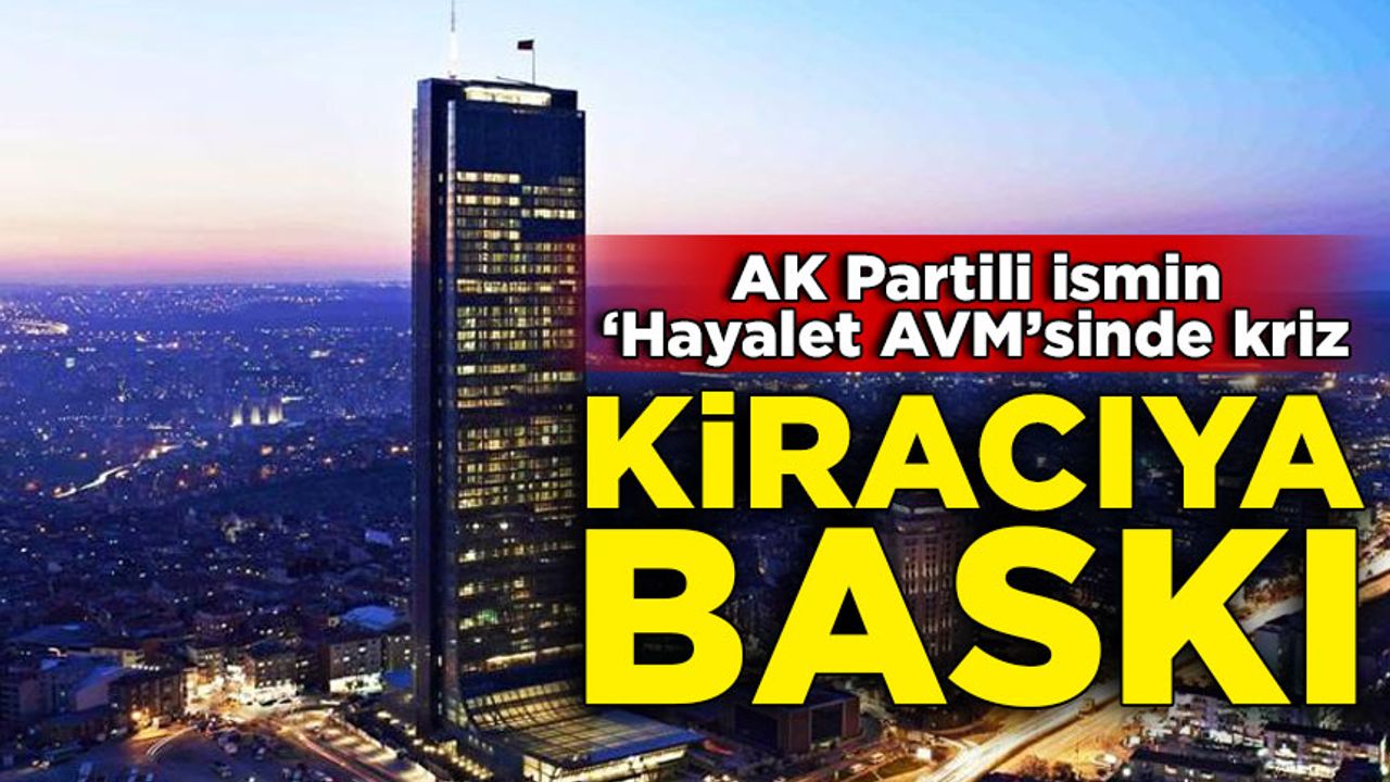 Eski AK Partili Vahit Kiler'e ait AVM'de kiracı krizi