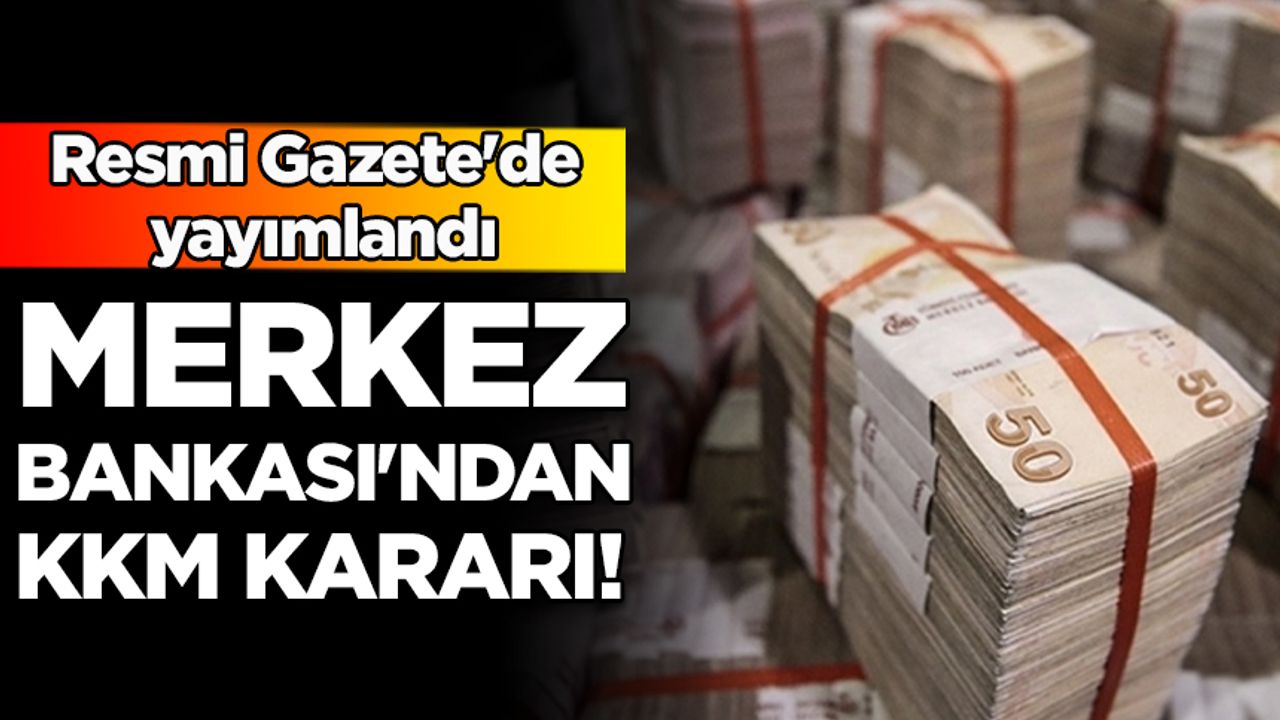 Resmi Gazete'de yayımlandı: Merkez Bankası'ndan KKM kararı!