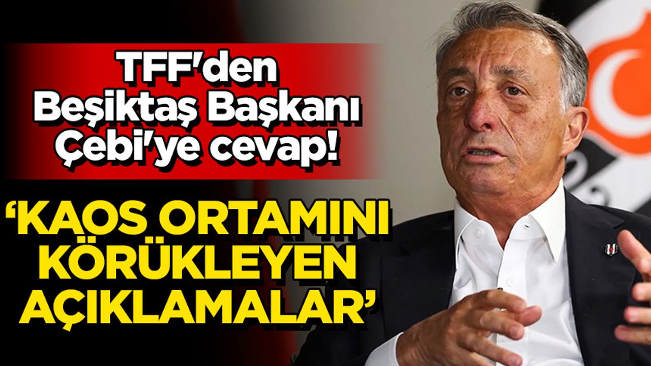 TFF'den Beşiktaş Başkanı Çebi'ye cevap! 'Kaos ortamını körükleyen açıklamalar'