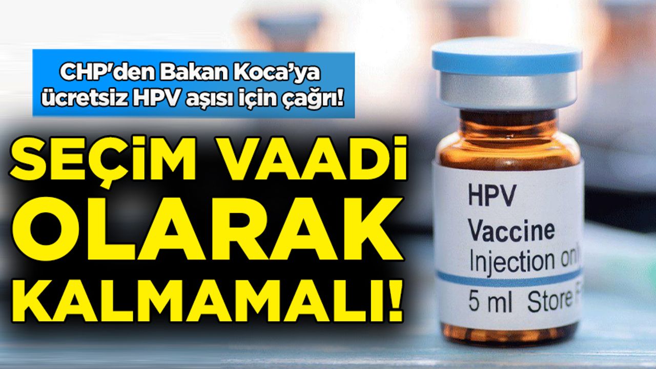 CHP'den Bakan Koca’ya ücretsiz HPV aşısı için çağrı!