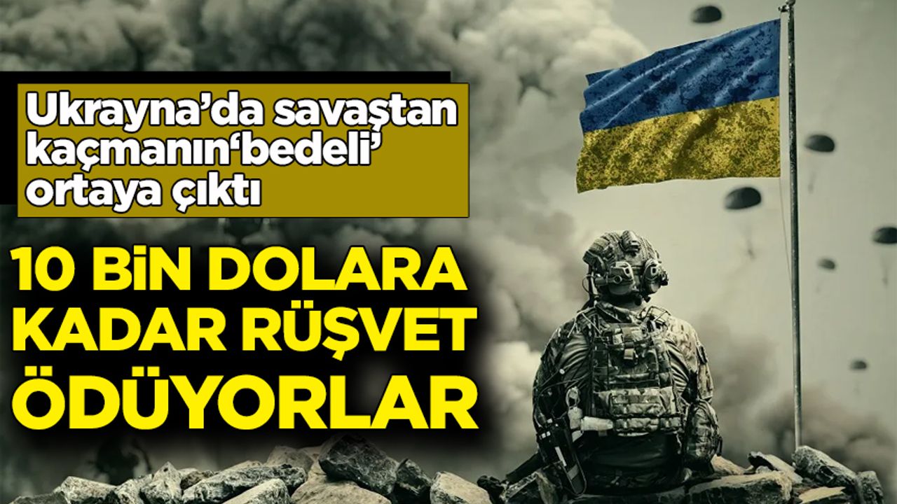 Tam 10 bin dolarlık rüşvet: Ukrayna’da savaştan kaçmanın ‘bedeli’ ortaya çıktı