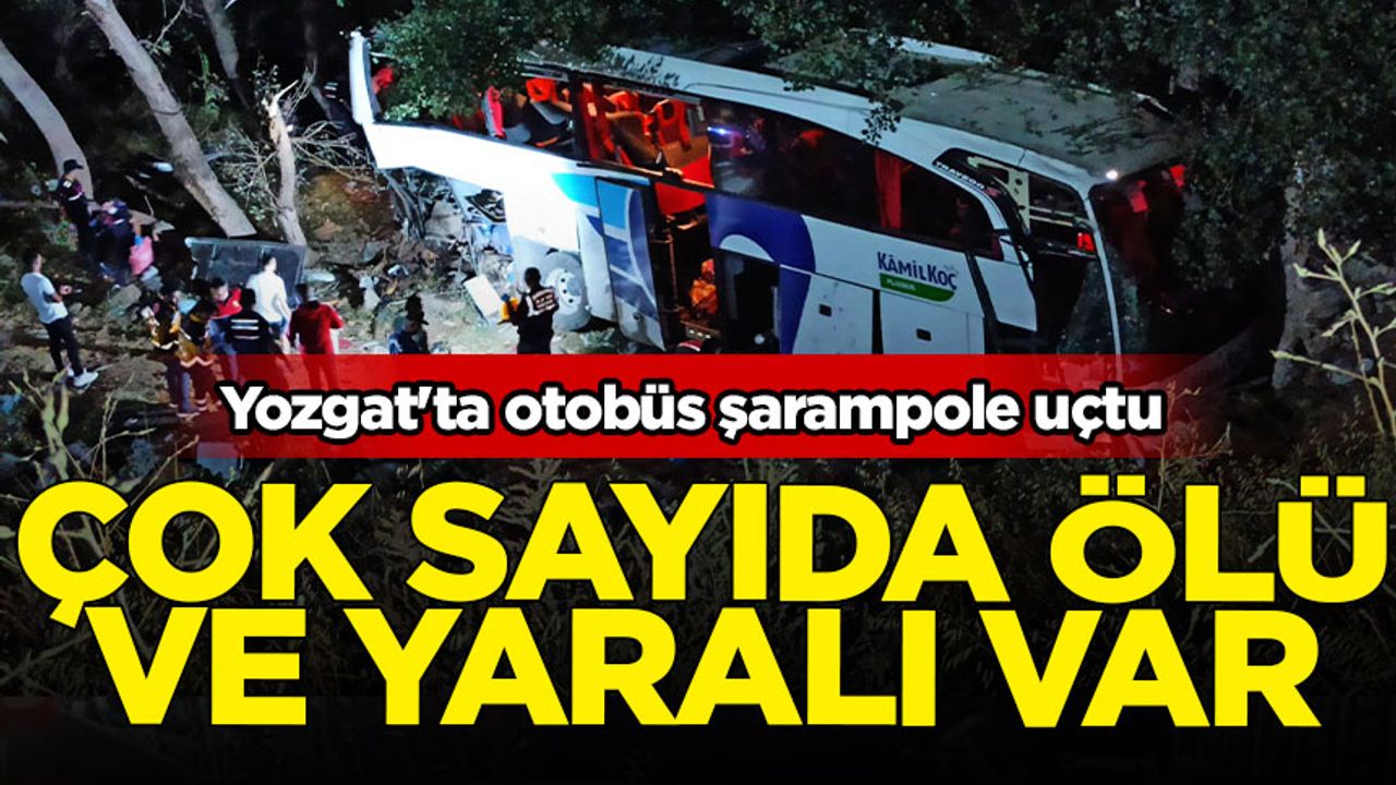 Yozgat'ta otobüs kazası: Çok sayıda ölü ve yaralı