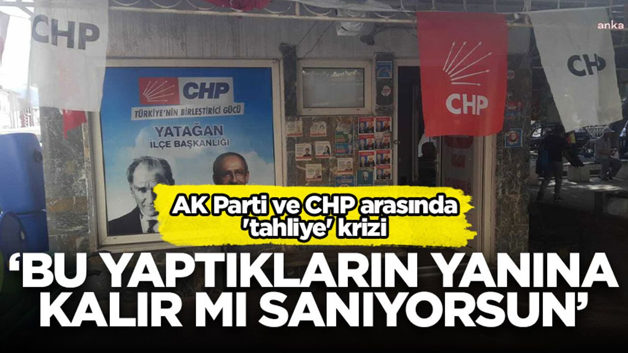 CHP ve AK Parti arasında 'tahliye' gerilimi