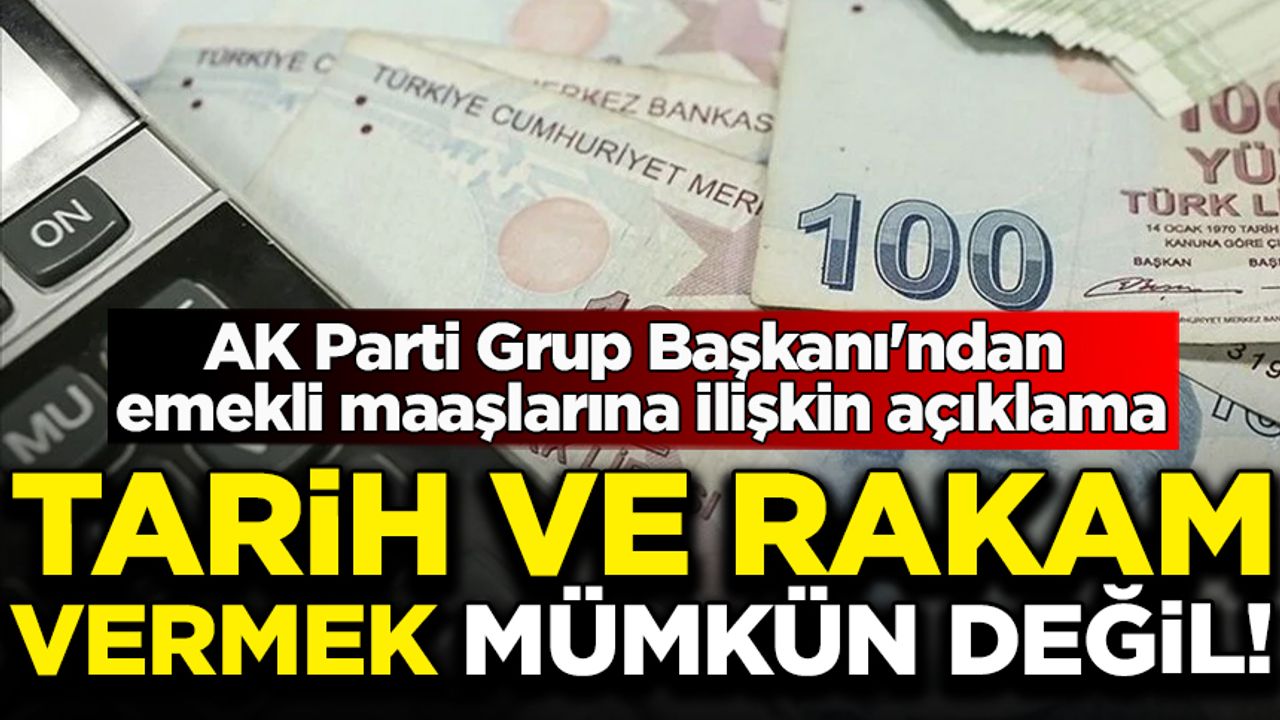 AK Parti Grup Başkanı'ndan emekli maaşlarına ilişkin açıklama