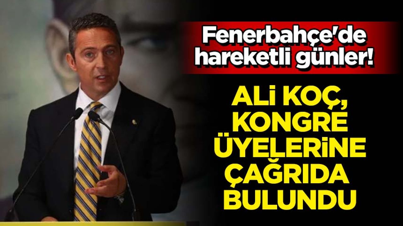Fenerbahçe'de hareketli günler! Ali Koç, kongre üyelerine çağrıda bulundu