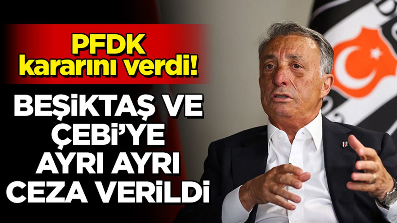 PFDK kararını açıkladı! Beşiktaş ve Ahmet Nur Çebi'ye ayrı ayrı ceza verildi