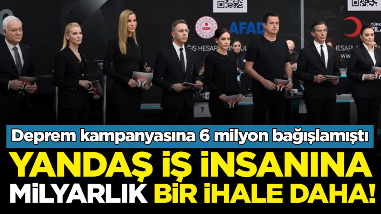 'Türkiye Tek Yürek' kampanyasına 6 milyon bağışlayan yandaşa milyarlık ihale!