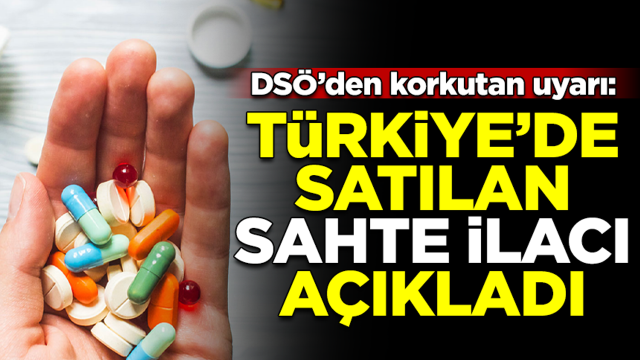 DSÖ'den korkutan uyarı: Türkiye'de satılan sahte ilacı açıkladılar